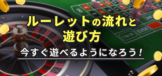 ルーレットの流れと遊び方
今すぐ遊べるようになろう!
