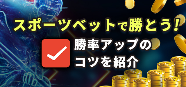 スポーツベットで勝とう!
勝率アップのコツを紹介