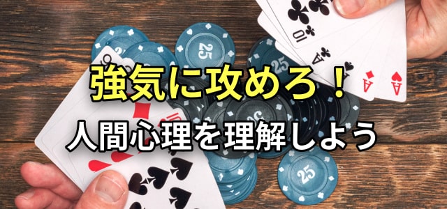 強気に攻めろ！
人間心理を理解しよう