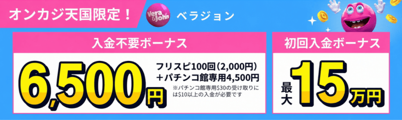 vera&john　ベラジョンカジノ オンカジ天国限定！ 入金不要ボーナス 6,500円　フリスピ100回（2,000円）＋パチンコ館専用4,500円　初回入金ボーナス最大15万円