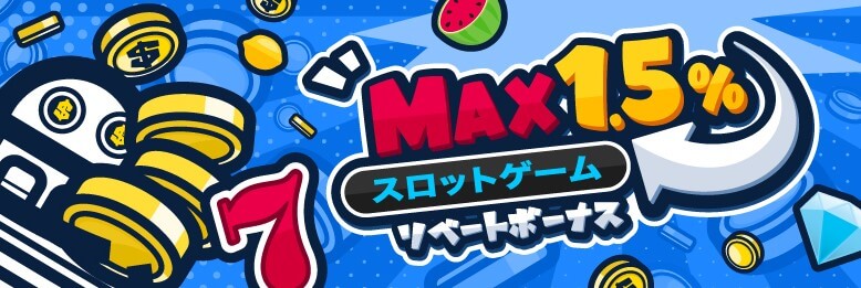MAX1.5% スロットゲームリベートボーナス