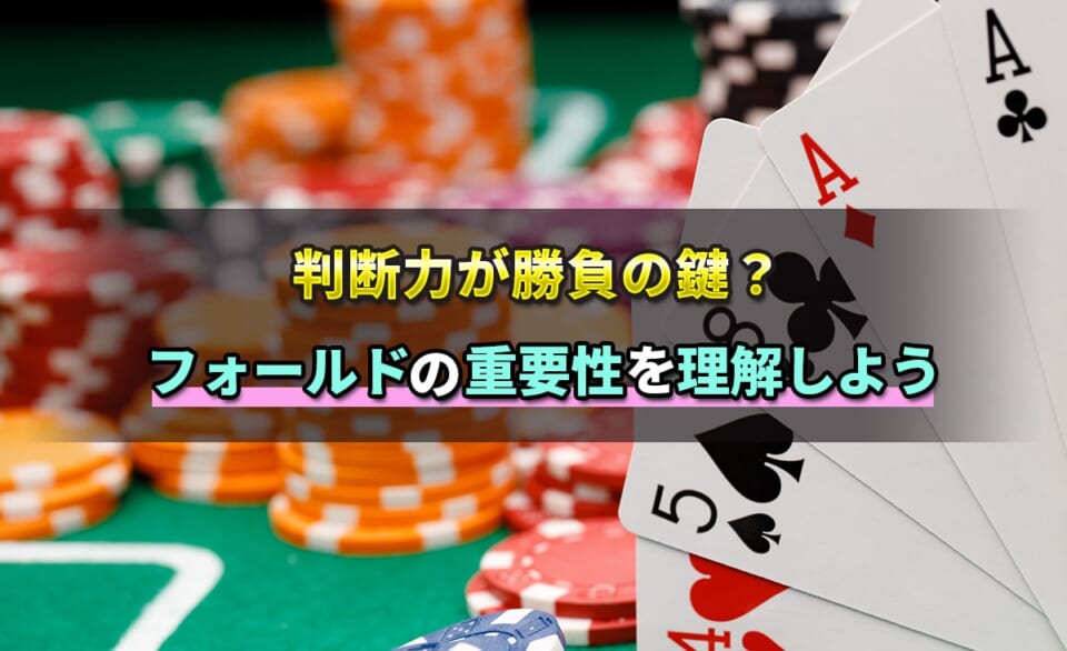 判断力が勝負の鍵？フォールドの重要性を理解しよう