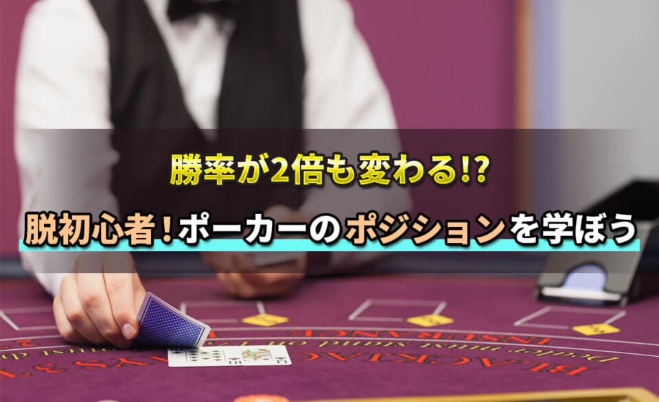勝率が２倍も変わる!?脱初心者！ポーカーのポジションを学ぼう