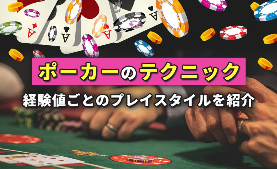 ポーカーのテクニック 経験値ごとのプレイスタイルを紹介