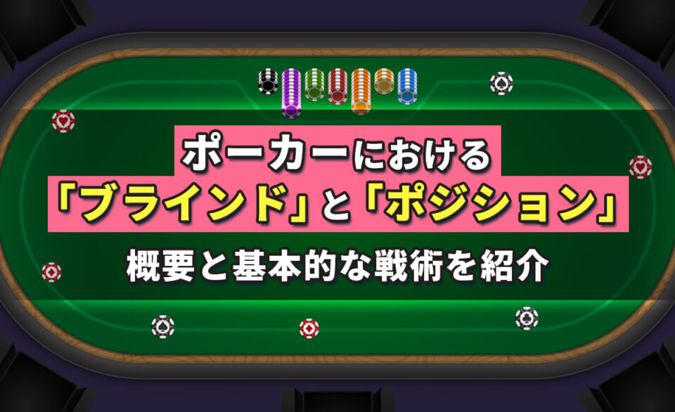 ポーカーにおける「ブラインド」と「ポジション」 概要と基本的な戦術を紹介