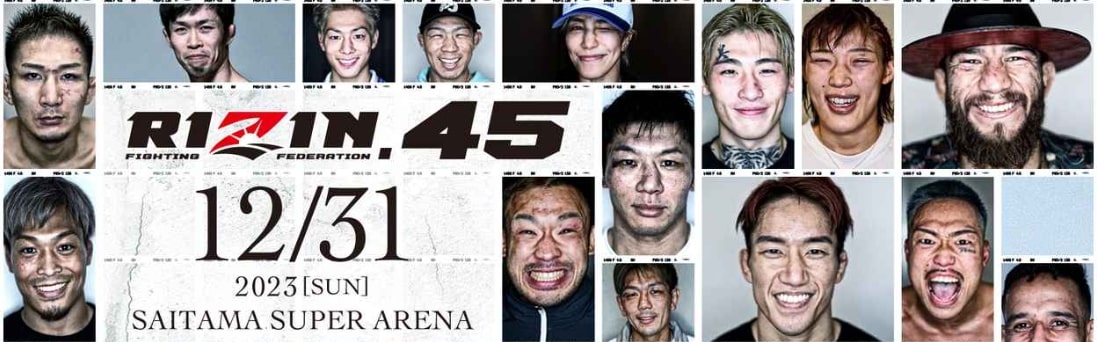 RIZIN.45
12/31 2023［SUN］
SAITAMA SUPET ARENA