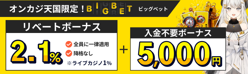 オンカジ天国限定!BIGBETビッグベット リベートボーナス2.1%全員に一律適用 降格なし ライブカジノ1% 入金不要ボーナス5,000円