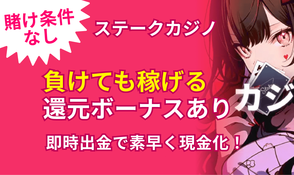 賭け条件無し ステークカジノ 負けても稼げる還元ボーナスあり 即出金で素早く現金化!