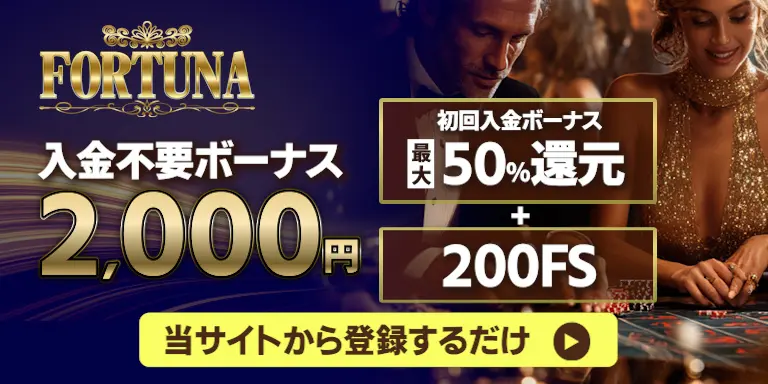 フォルトゥナカジノの入金不要ボーナス2,000円と初回入金ボーナス最大50%還元 ＋ FS200回